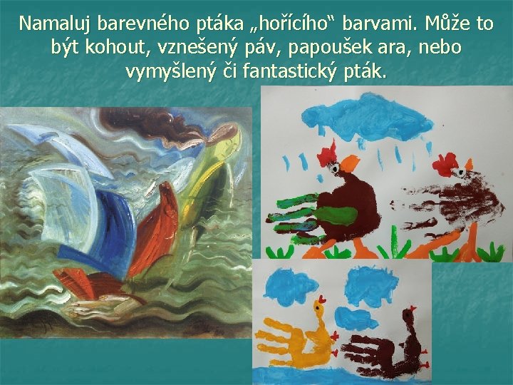 Namaluj barevného ptáka „hořícího“ barvami. Může to být kohout, vznešený páv, papoušek ara, nebo