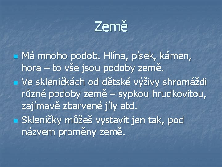 Země n n n Má mnoho podob. Hlína, písek, kámen, hora – to vše