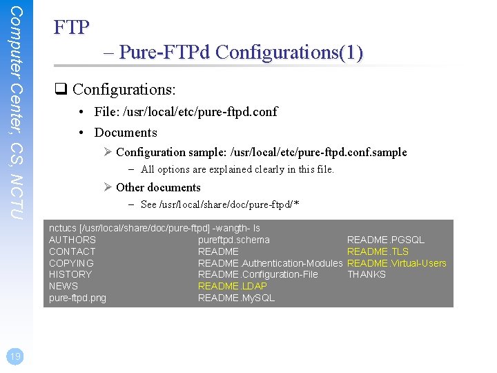 Computer Center, CS, NCTU FTP – Pure-FTPd Configurations(1) q Configurations: • File: /usr/local/etc/pure-ftpd. conf