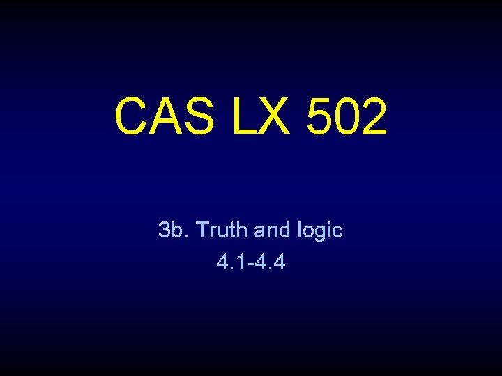 CAS LX 502 3 b. Truth and logic 4. 1 -4. 4 