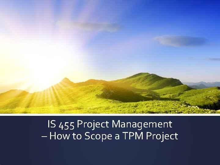 IS 455 Project Management – How to Scope a TPM Project 