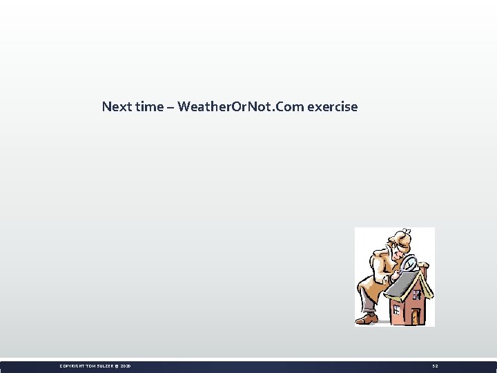 Next time – Weather. Or. Not. Com exercise COPYRIGHT TOM SULZER © 2020 52