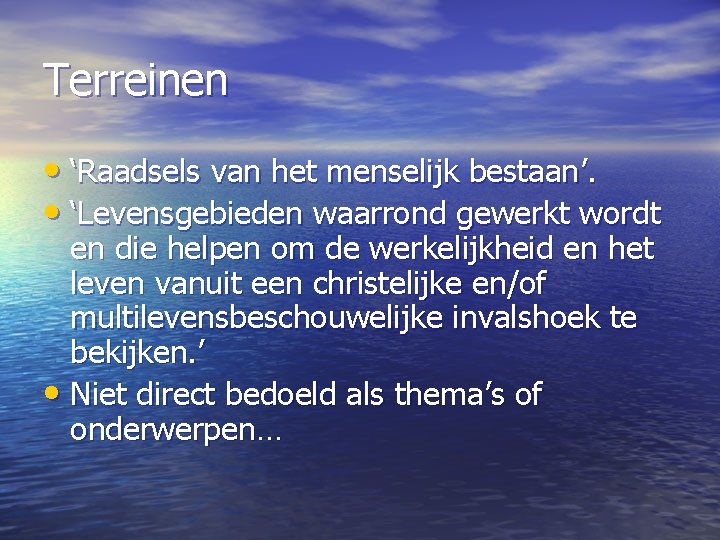 Terreinen • ‘Raadsels van het menselijk bestaan’. • ‘Levensgebieden waarrond gewerkt wordt en die