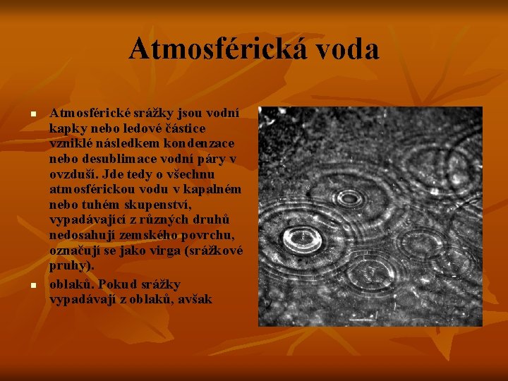 Atmosférická voda n n Atmosférické srážky jsou vodní kapky nebo ledové částice vzniklé následkem