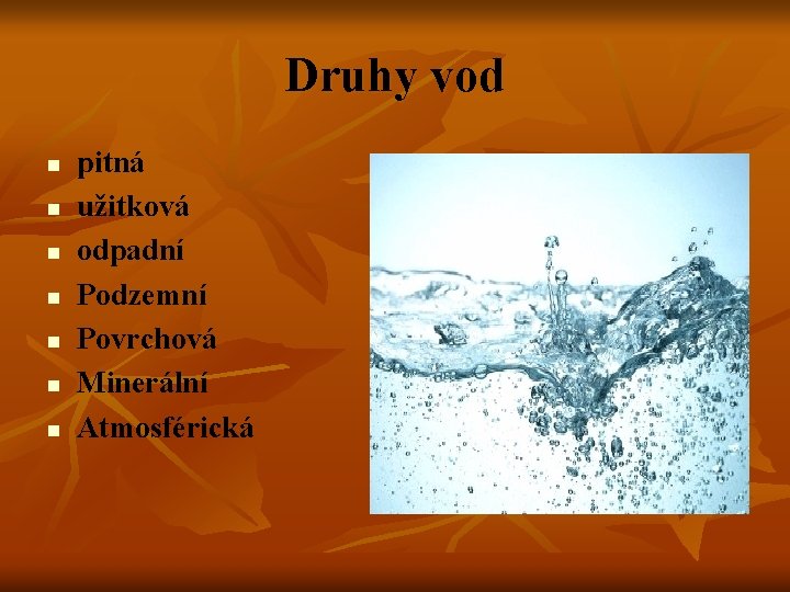 Druhy vod n n n n pitná užitková odpadní Podzemní Povrchová Minerální Atmosférická 