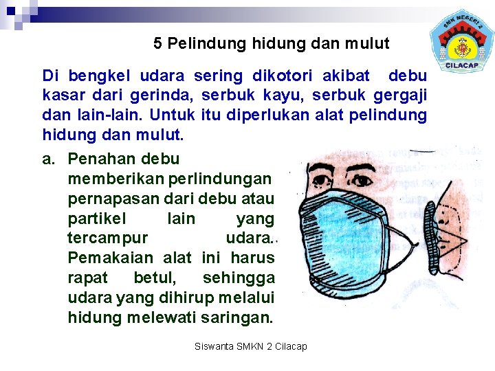 5 Pelindung hidung dan mulut Di bengkel udara sering dikotori akibat debu kasar dari
