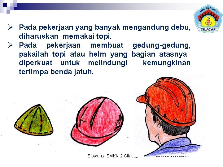 Ø Pada pekerjaan yang banyak mengandung debu, diharuskan memakai topi. Ø Pada pekerjaan membuat