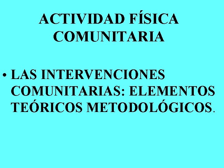 ACTIVIDAD FÍSICA COMUNITARIA • LAS INTERVENCIONES COMUNITARIAS: ELEMENTOS TEÓRICOS METODOLÓGICOS. 