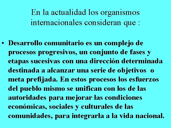 En la actualidad los organismos internacionales consideran que : • Desarrollo comunitario es un