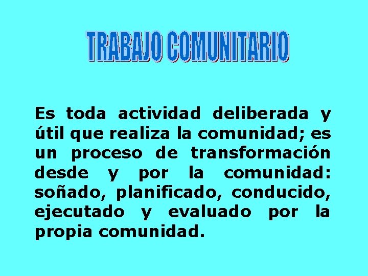 Es toda actividad deliberada y útil que realiza la comunidad; es un proceso de