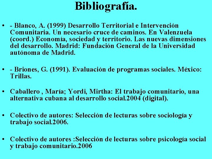 Bibliografía. • - Blanco, A. (1999) Desarrollo Territorial e Intervención Comunitaria. Un necesario cruce