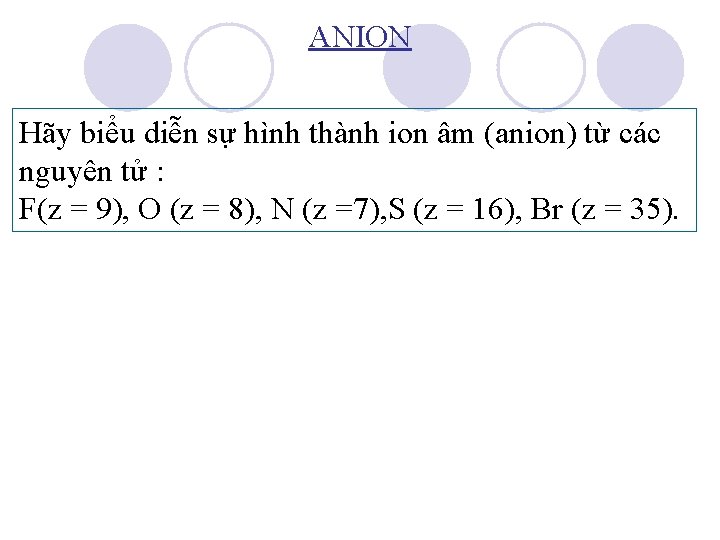 ANION Hãy biểu diễn sự hình thành ion âm (anion) từ các nguyên tử