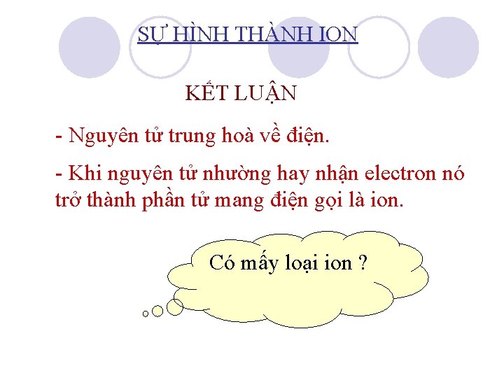 SỰ HÌNH THÀNH ION KẾT LUẬN - Nguyên tử trung hoà về điện. -