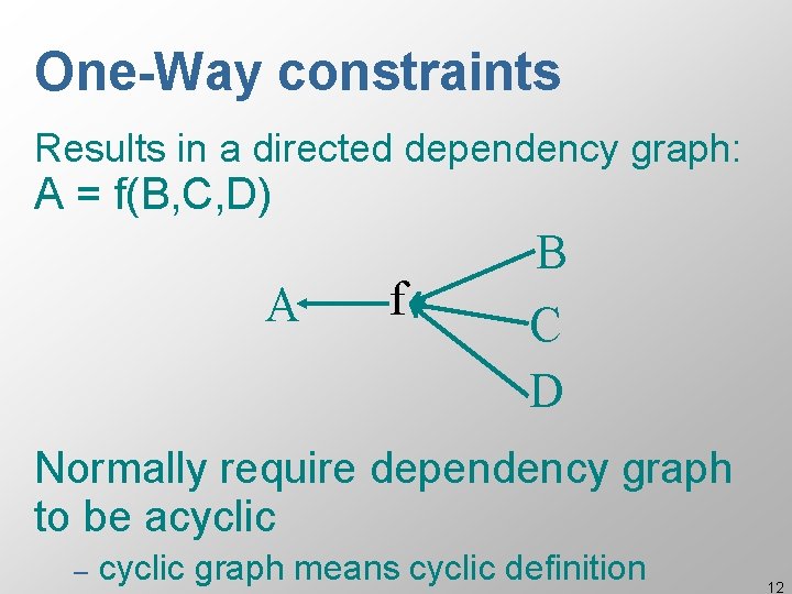 One-Way constraints Results in a directed dependency graph: A = f(B, C, D) A