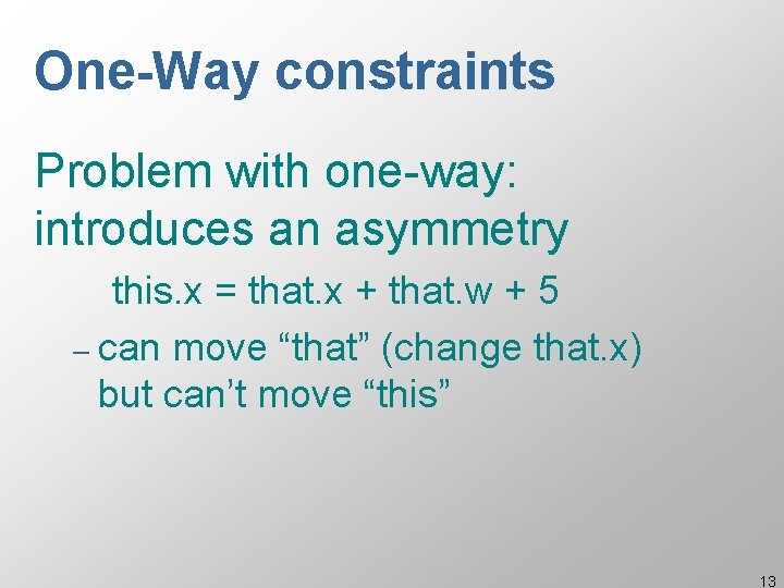 One-Way constraints Problem with one-way: introduces an asymmetry this. x = that. x +