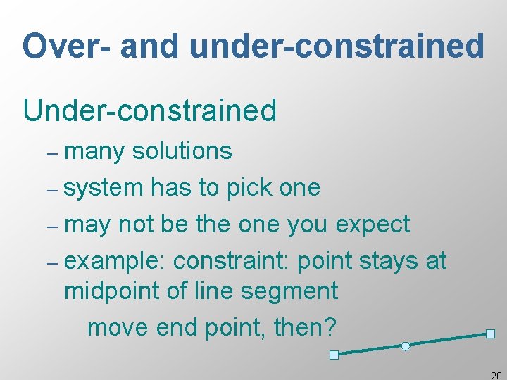 Over- and under-constrained Under-constrained – many solutions – system has to pick one –
