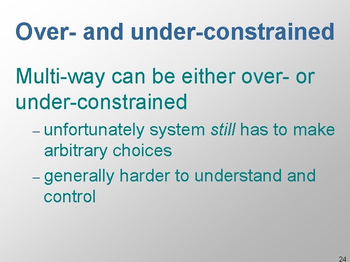 Over- and under-constrained Multi-way can be either over- or under-constrained – unfortunately system still