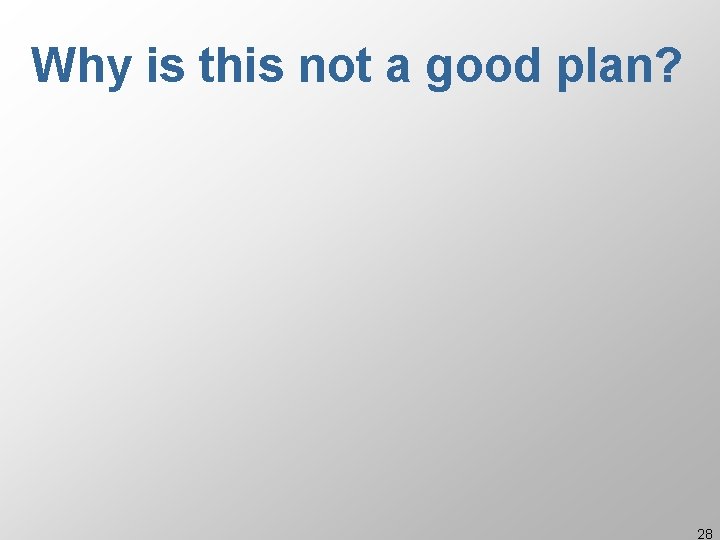 Why is this not a good plan? 28 