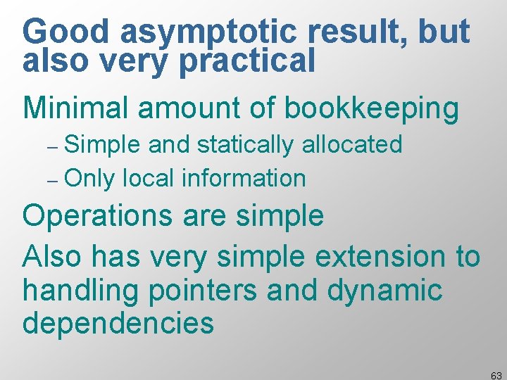 Good asymptotic result, but also very practical Minimal amount of bookkeeping – Simple and