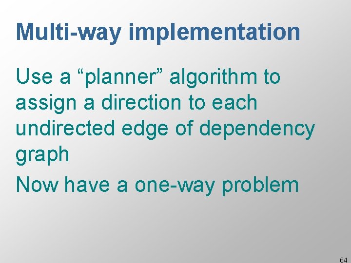 Multi-way implementation Use a “planner” algorithm to assign a direction to each undirected edge