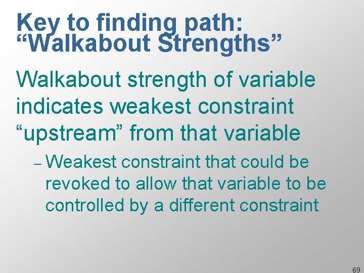 Key to finding path: “Walkabout Strengths” Walkabout strength of variable indicates weakest constraint “upstream”