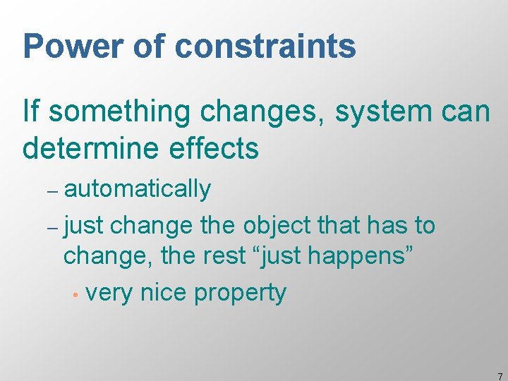 Power of constraints If something changes, system can determine effects – automatically – just