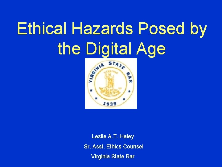 Ethical Hazards Posed by the Digital Age Leslie A. T. Haley Sr. Asst. Ethics