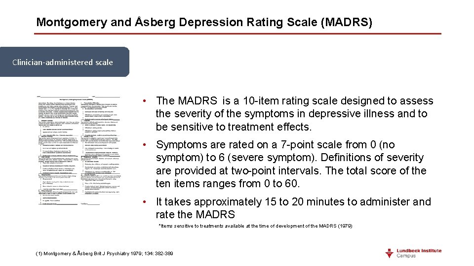 Montgomery and Åsberg Depression Rating Scale (MADRS) Clinician-administered scale • The MADRS is a