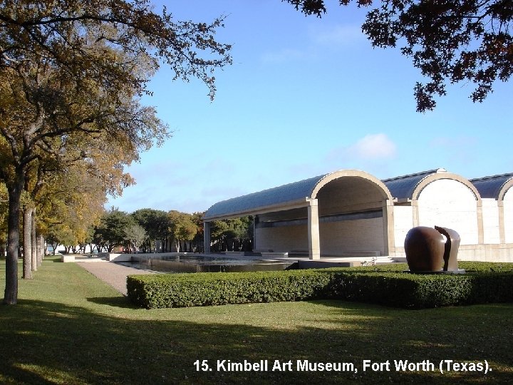 15. Kimbell Art Museum, Fort Worth (Texas). 