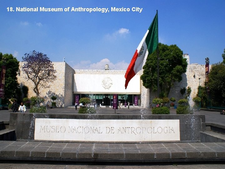 18. National Museum of Anthropology, Mexico City 