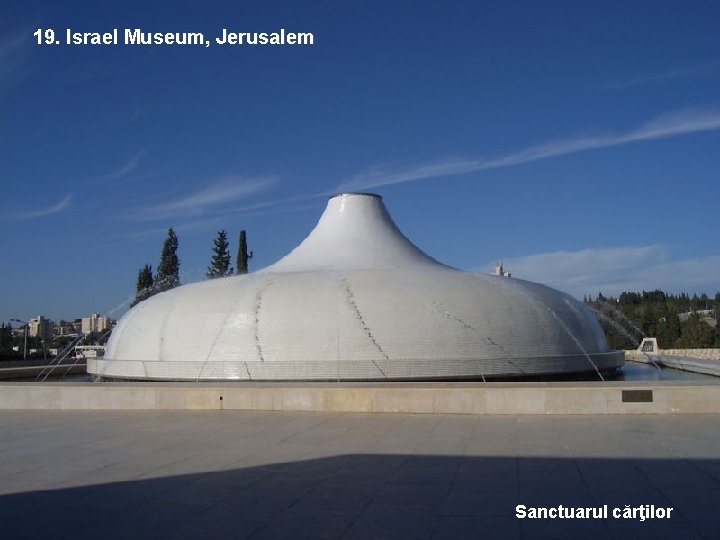 19. Israel Museum, Jerusalem Sanctuarul cărţilor 