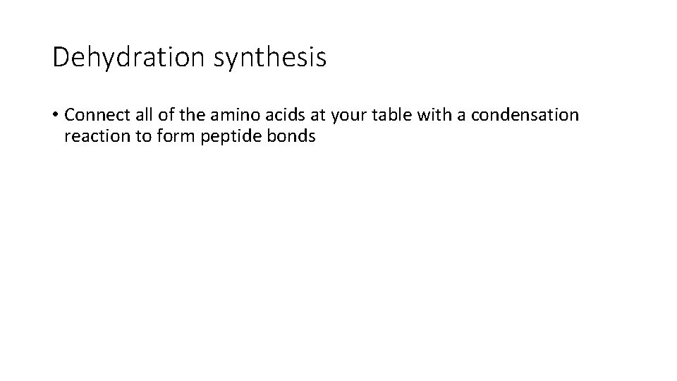 Dehydration synthesis • Connect all of the amino acids at your table with a Dehydration synthesis • Connect all of the amino acids at your table with a