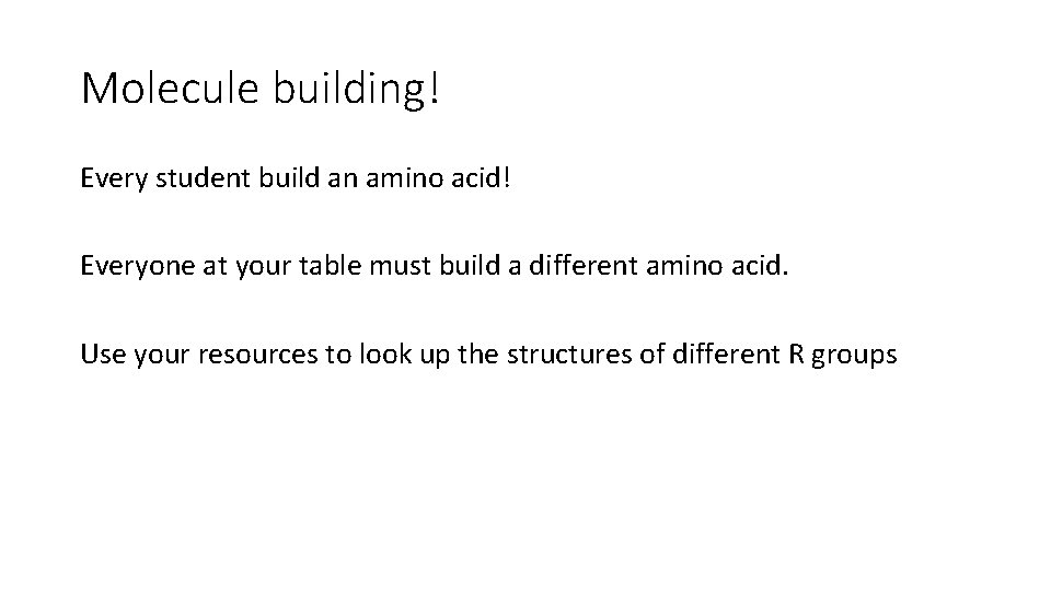 Molecule building! Every student build an amino acid! Everyone at your table must build Molecule building! Every student build an amino acid! Everyone at your table must build