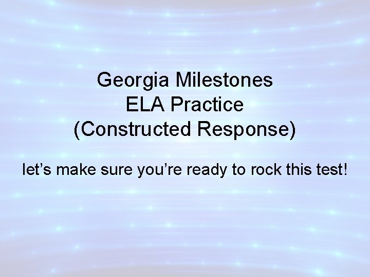 Georgia Milestones ELA Practice (Constructed Response) let’s make sure you’re ready to rock this