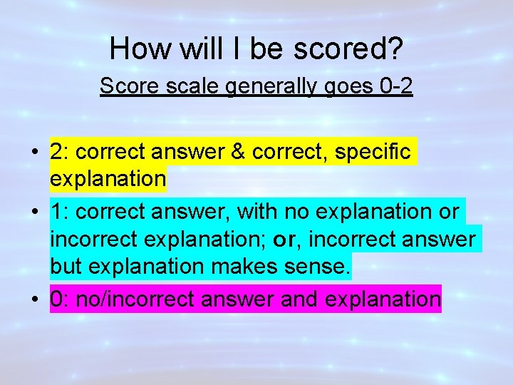 How will I be scored? Score scale generally goes 0 -2 • 2: correct