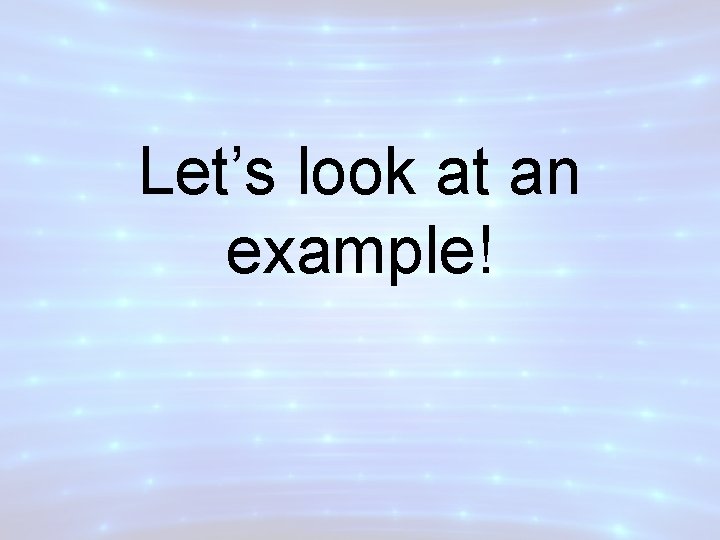 Let’s look at an example! 