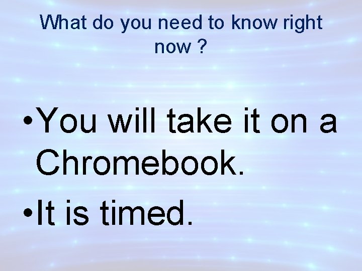 What do you need to know right now ? • You will take it