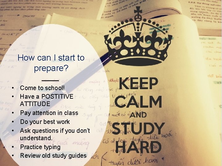 How can I start to prepare? • Come to school! • Have a POSTITIVE