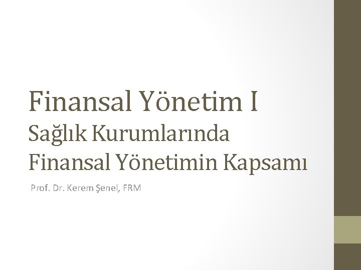 Finansal Yönetim I Sağlık Kurumlarında Finansal Yönetimin Kapsamı Prof. Dr. Kerem Şenel, FRM 