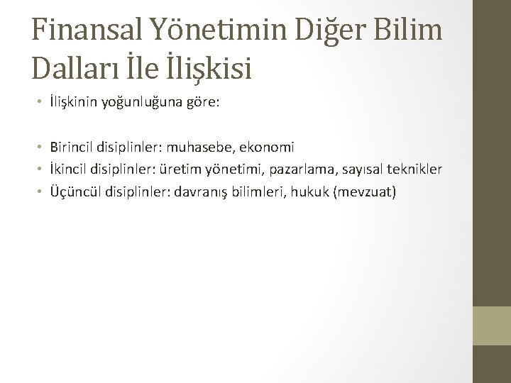 Finansal Yönetimin Diğer Bilim Dalları İle İlişkisi • İlişkinin yoğunluğuna göre: • Birincil disiplinler: