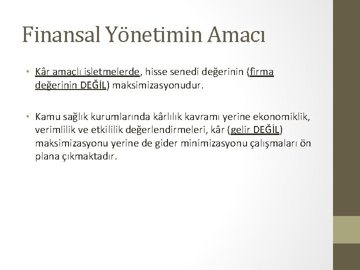 Finansal Yönetimin Amacı • Kâr amaçlı işletmelerde, hisse senedi değerinin (firma değerinin DEĞİL) maksimizasyonudur.