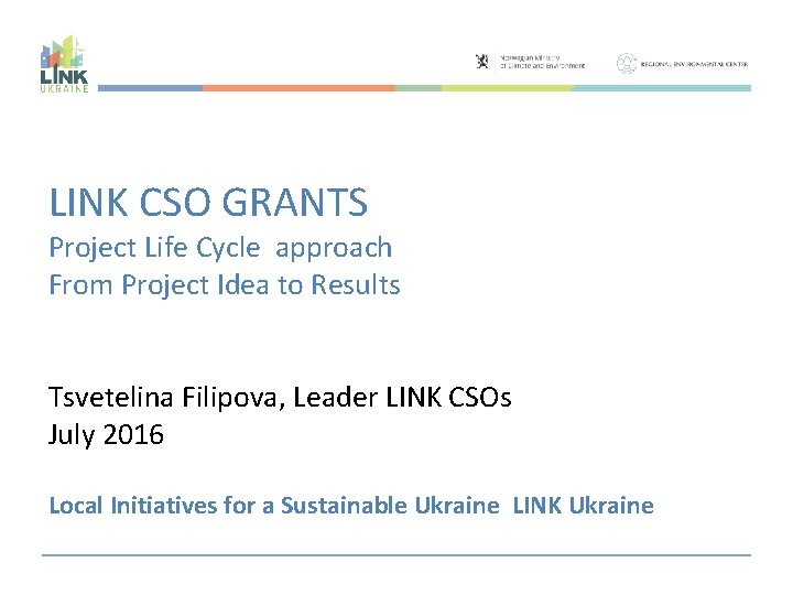 LINK CSO GRANTS Project Life Cycle approach From Project Idea to Results Tsvetelina Filipova,