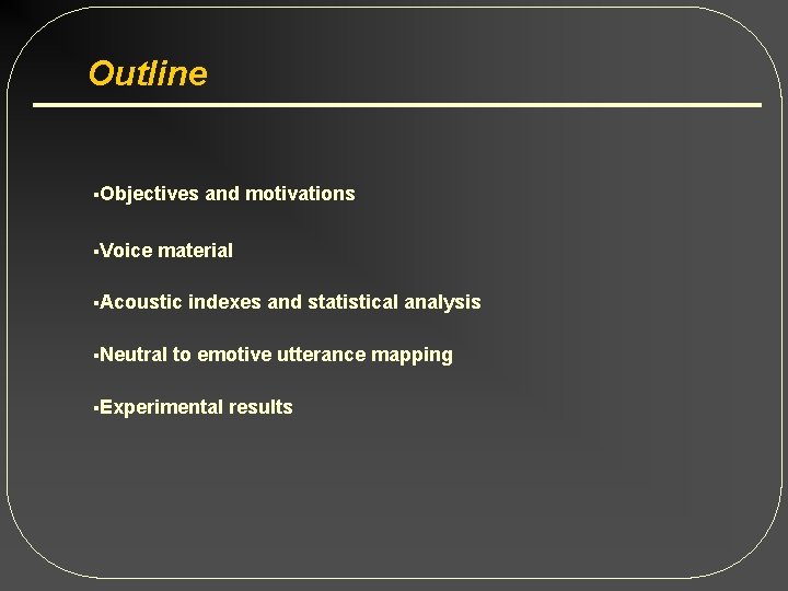 Outline §Objectives §Voice and motivations material §Acoustic §Neutral indexes and statistical analysis to emotive