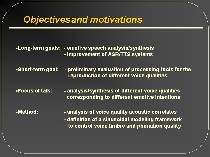 Objectives and motivations §Long-term goals: - emotive speech analysis/synthesis - improvement of ASR/TTS systems