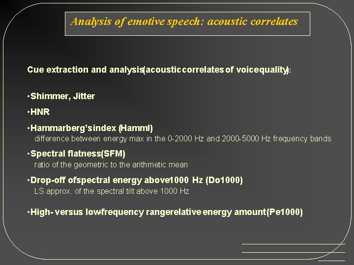 Analysis of emotive speech: acoustic correlates Cue extraction and analysis(acoustic correlates of voice quality):