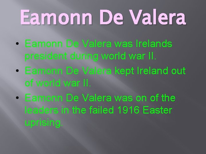 Eamonn De Valera • Eamonn De Valera was Irelands president during world war II.