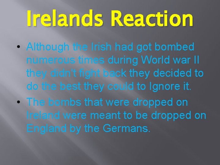 Irelands Reaction • Although the Irish had got bombed numerous times during World war