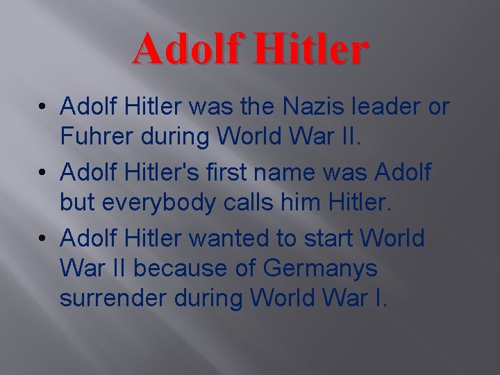 Adolf Hitler • Adolf Hitler was the Nazis leader or Fuhrer during World War