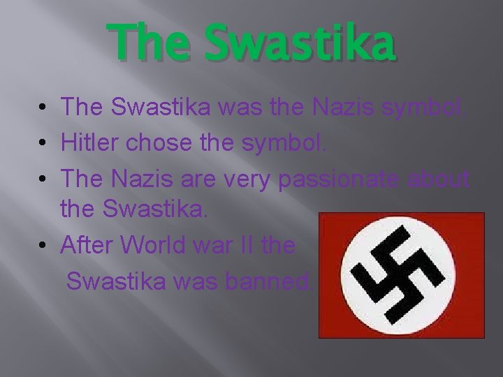 The Swastika • The Swastika was the Nazis symbol. • Hitler chose the symbol.