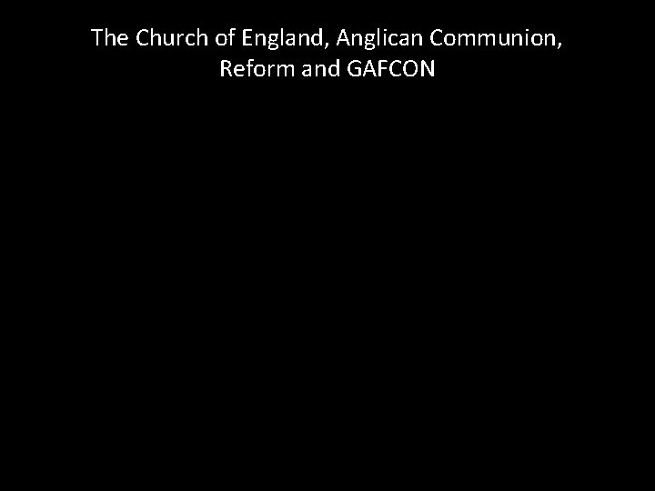 The Church of England, Anglican Communion, Reform and GAFCON 